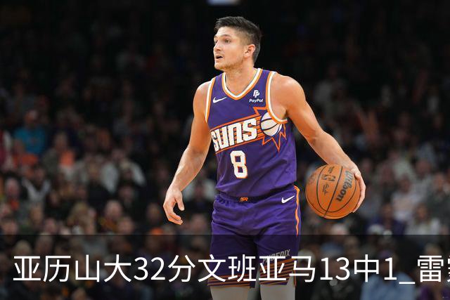 亚历山大32分文班亚马13中1 雷霆胜马刺