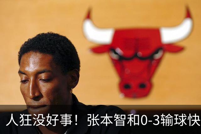 人狂没好事！张本智和0-3输球快哭了 对手回应：我以前从没赢过他
