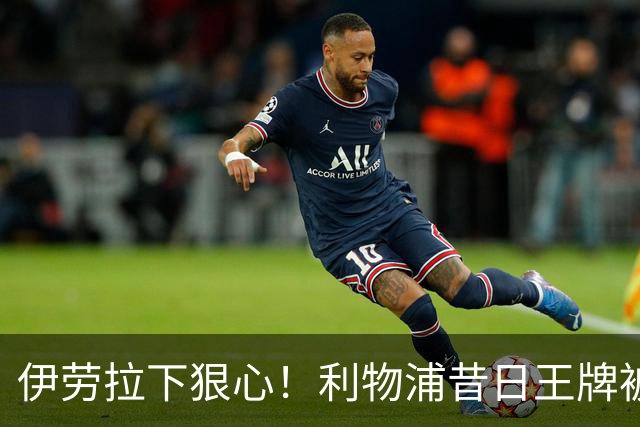 伊劳拉下狠心！利物浦昔日王牌被彻底弃用！冬窗或被逼离队