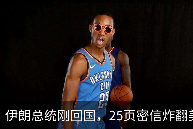 伊朗总统刚回国，25页密信炸翻美国！最高领袖已阵亡，停战吧！