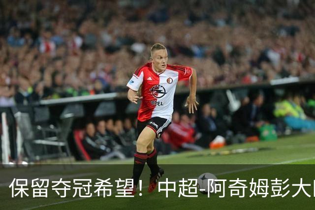 保留夺冠希望！中超-阿奇姆彭大四喜 英博4-0客胜西海岸