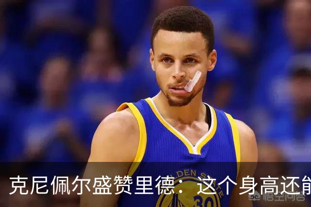 克尼佩尔盛赞里德：这个身高还能运球突破 我们完全信任他持球