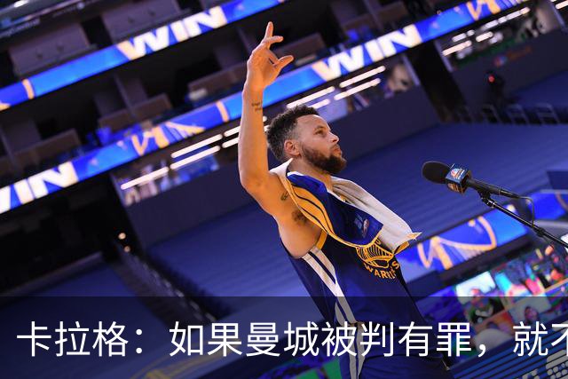 卡拉格：如果曼城被判有罪，就不该被允许赢得英超冠军