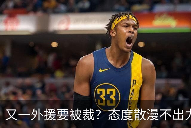 又一外援要被裁？态度散漫不出力，在老东家打了三年还这样