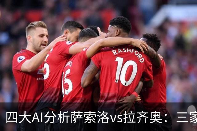 四大AI分析萨索洛vs拉齐奥：三家看好客胜，一家倾向平局