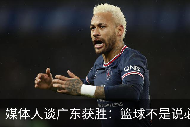 媒体人谈广东获胜：篮球不是说必须谁来打 谁来带才是正确的