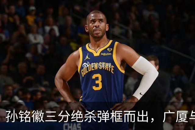 孙铭徽三分绝杀弹框而出，广厦与山西进入第二个加时