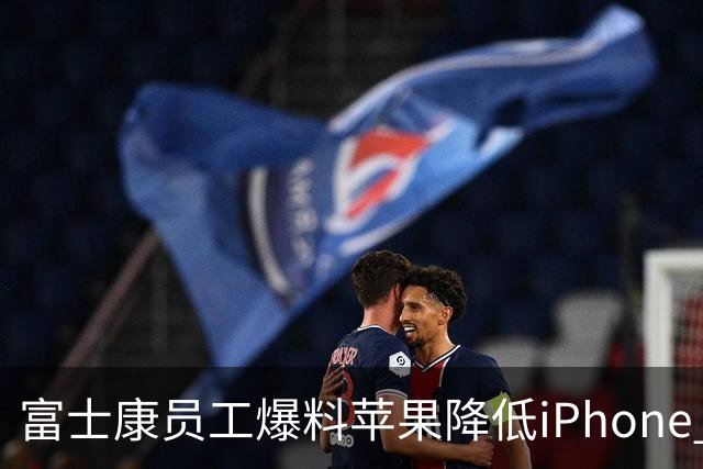 富士康员工爆料苹果降低iPhone Duo质检标准 知情人士：苹果未曾下调良率
