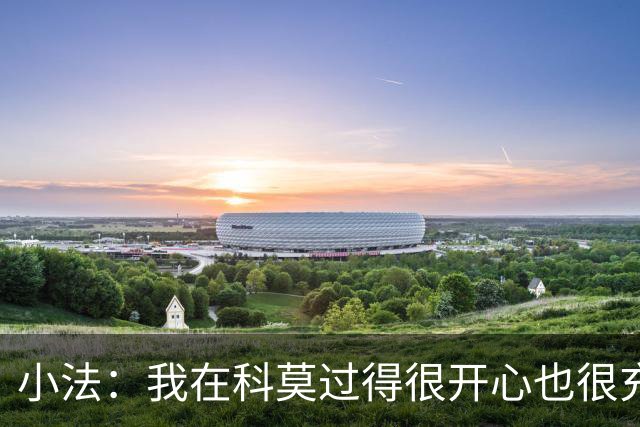 小法：我在科莫过得很开心也很充实，从没想过自己会离开科莫