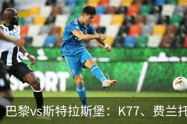 巴黎vs斯特拉斯堡：K77、费兰托雷斯领衔，登贝莱、维蒂尼亚替补