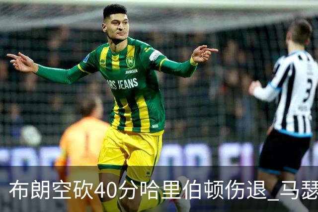 布朗空砍40分哈里伯顿伤退 马瑟林准绝杀绿军