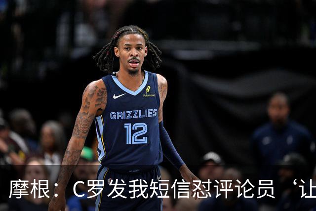 摩根：C罗发我短信怼评论员‘让他别打肉毒杆菌了 看着像个苹果’