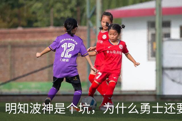 明知波神是个坑，为什么勇士还要踩，和三个人有很大关系