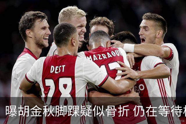 曝胡金秋脚踝疑似骨折 仍在等待核磁共振结果