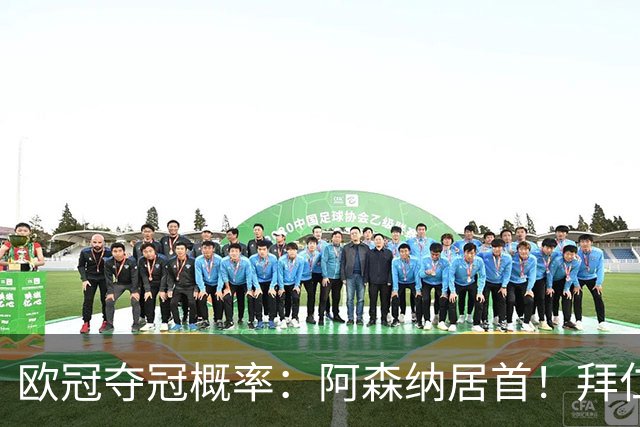 欧冠夺冠概率：阿森纳居首！拜仁曼城紧追 曼联第9