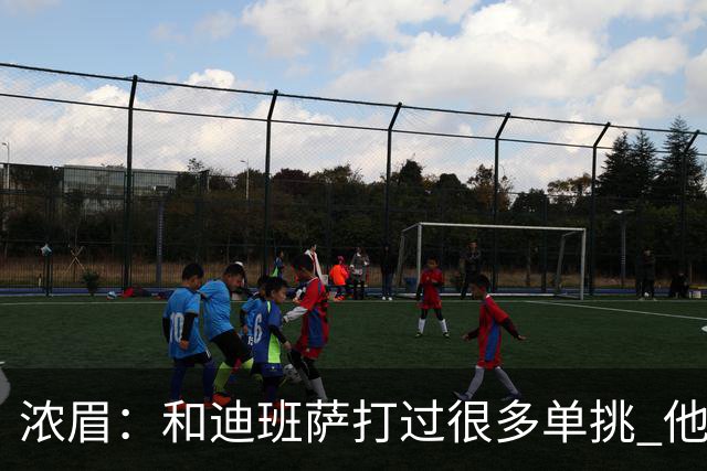 浓眉：和迪班萨打过很多单挑 他让我想起了年轻时的自己