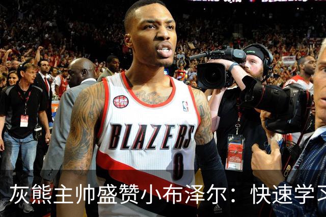 灰熊主帅盛赞小布泽尔：快速学习能力是他的超能力