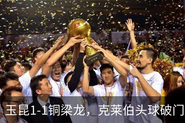 玉昆1-1铜梁龙，克莱伯头球破门，肯帕努点射扳平