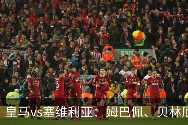 皇马vs塞维利亚：姆巴佩、贝林厄姆首发，优素福-福法纳、鲁文-巴尔加斯出战