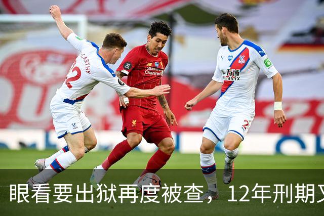 眼看要出狱再度被查，12年刑期又获“续费”