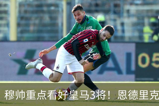 穆帅重点看好皇马3将！恩德里克、卡马文加、贝尔纳多成本赛季轮换关键