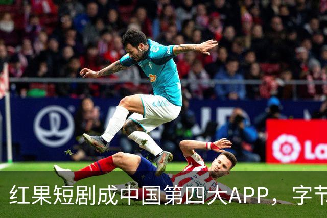 红果短剧成中国第四大APP，字节一家独揽三席