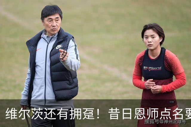 维尔茨还有拥趸！昔日恩师点名要他 师徒有望在英超重聚