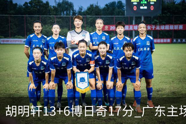 胡明轩13+6博日奇17分 广东主场险胜江苏