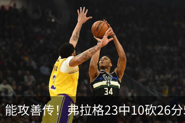 能攻善传！弗拉格23中10砍26分5板8助且0失误 正负值+12