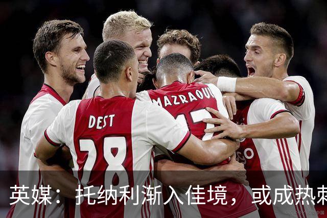 英媒：托纳利渐入佳境，或成热刺组织核心