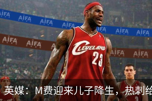 英媒：M费迎来儿子降生，热刺给他放了几天假
