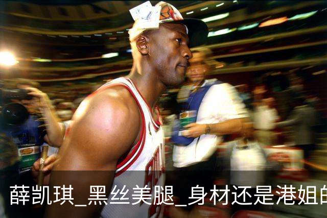 薛凯琪 黑丝美腿 身材还是港姐的身材好 大胆又性感