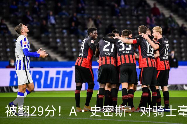 被翻29分！A·史密斯：对骑士毫无信心，季后赛注定回家钓鱼