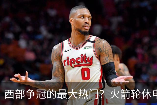 西部争冠的最大热门？火箭轮休申京照样5连胜