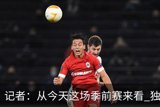 记者：从今天这场季前赛来看 独行侠的投射水平可能还不如上赛季