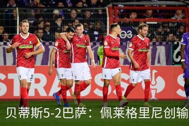 贝蒂斯5-2巴萨：佩莱格里尼创输球新纪录