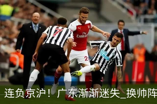 连负京沪！广东渐渐迷失 换帅阵痛期OR实力真不济