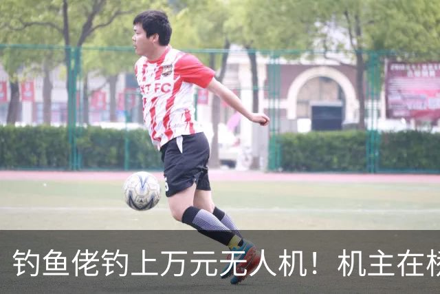 钓鱼佬钓上万元无人机！机主在桥下喊，他磨10分钟想关机抱走就跑