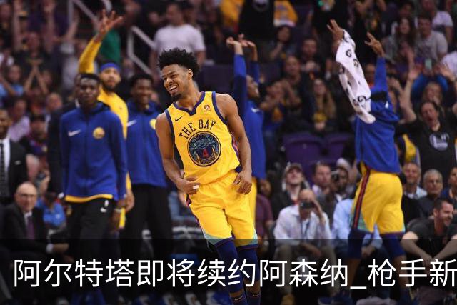 阿尔特塔即将续约阿森纳 枪手新黄金时代开启