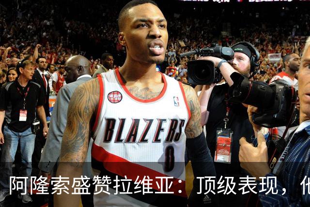 阿隆索盛赞拉维亚：顶级表现，他配得上巨大认可