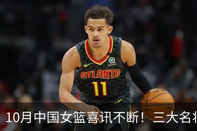 10月中国女篮喜讯不断！三大名将李梦、李月汝、韩旭，迎来新动向
