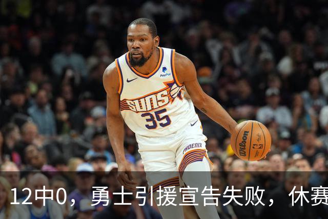 12中0，勇士引援宣告失败，休赛期签来的全是无用之人