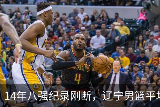 14年八强纪录刚断，辽宁男篮平均年龄降到24.2岁