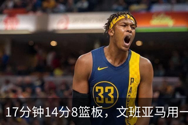 17分钟14分8篮板，文班亚马用一记自抛自扣宣告回归