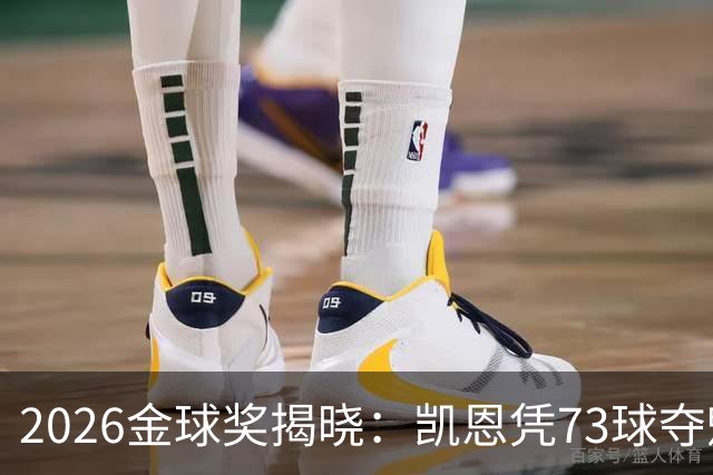 2026金球奖揭晓：凯恩凭73球夺魁，终结英格兰25年奖项荒