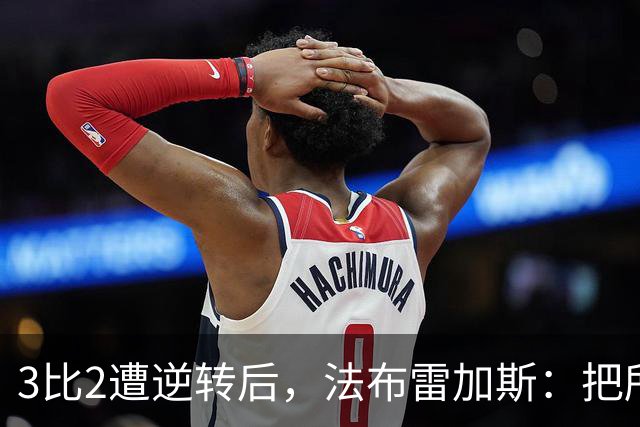 3比2遭逆转后，法布雷加斯：把所有错误都算在我头上