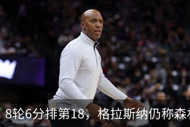 8轮6分排第18，格拉斯纳仍称森林“走在正确轨道上”