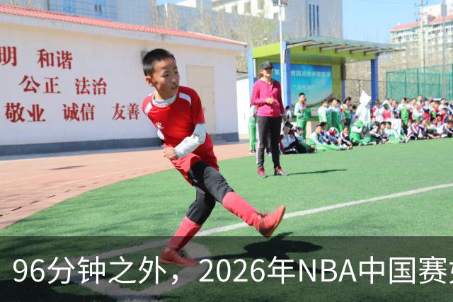 96分钟之外，2026年NBA中国赛如何制造更高声浪？