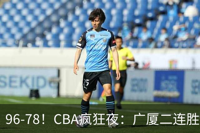96-78！CBA疯狂夜：广厦二连胜爆冷翻车崔永熙末节封神格局全变了