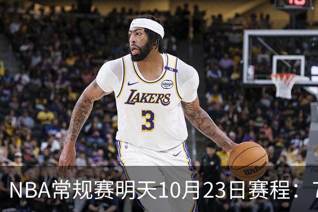 NBA常规赛明天10月23日赛程：76人PK骑士，第二场雷霆PK掘金